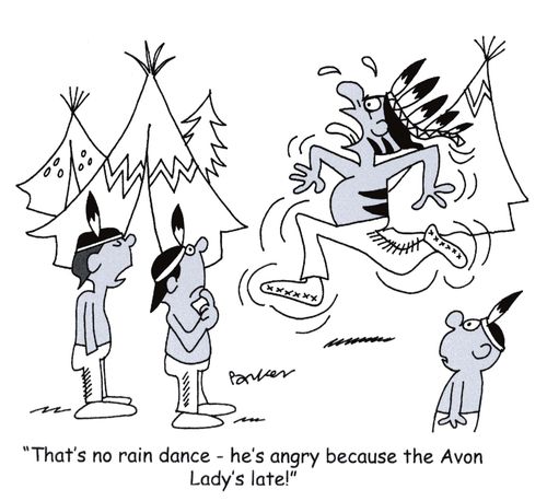 "That's no rain dance - he's angry because the Avon Lady's late!"