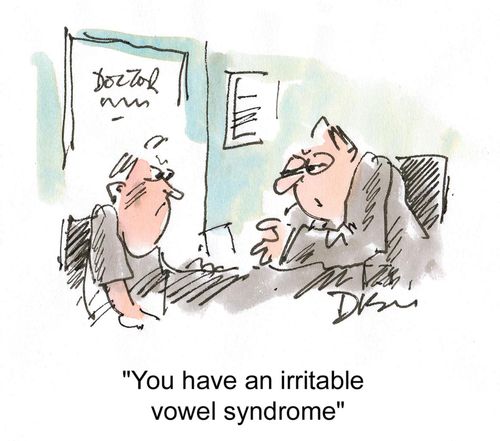 'You have an irritable vowel syndrome.'