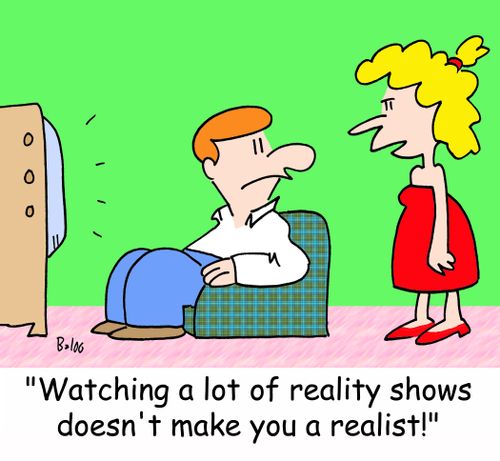 'Watching a lot of reality shows doesn't make you a realist!'