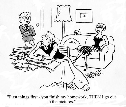 'First things first - you finish my homework, then I go out to the pictures.'
