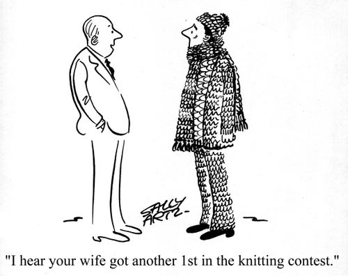 'I hear your wife got another 1st in the knitting contest.'