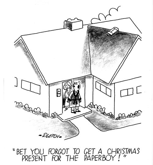 'Bet you forgot to get a Christmas present for the paperboy!'