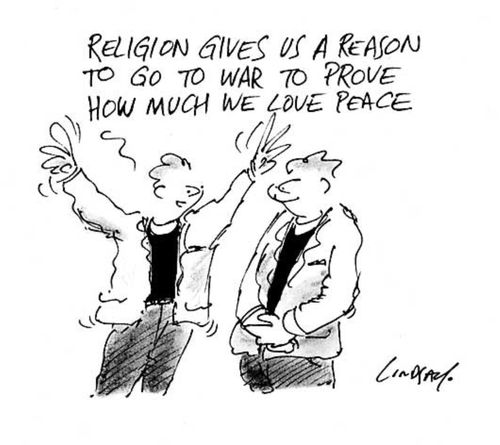 "Religion gives us a reason to go to war to prove how much we love peace."