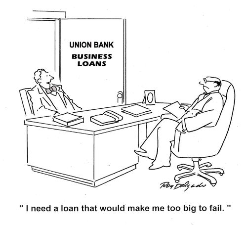 'I need a loan that would make me too big to fail.'