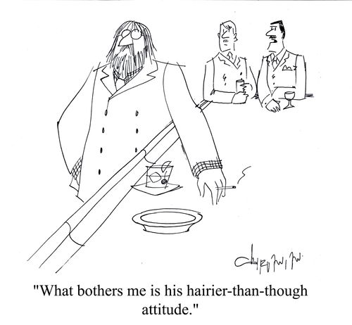 'What bothers me is his hairier-than-though attitude.'