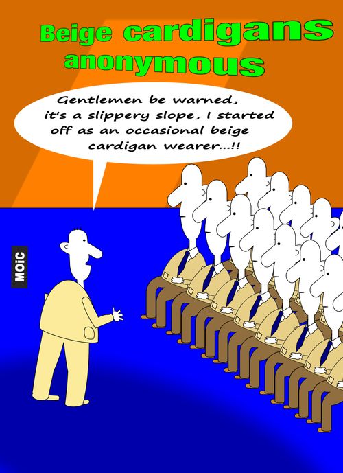 'Gentlemen be warned, it's a slippery slope, I started off as an occasional beige cardigan wearer...!!'