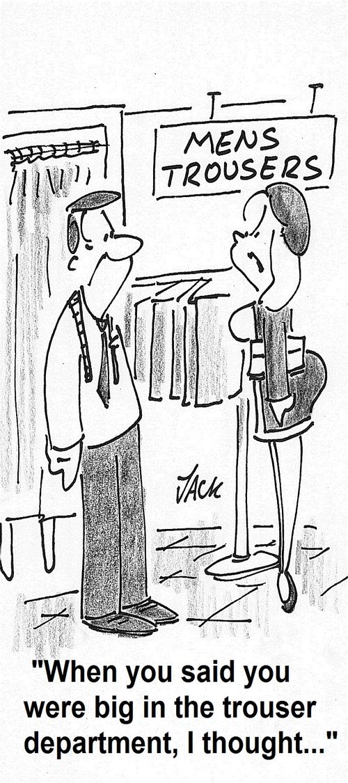 'When you said you were big in the trouser department,I thought...'