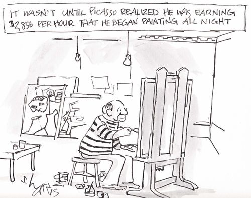 'It wasn't until Picasso realzed he was earning $2,856 per hour that he began painting all night.'