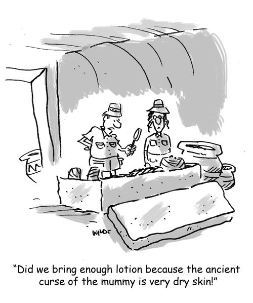 'Did we bring enough lotion because the ancient  curse of the mummy is very dry skin!'
