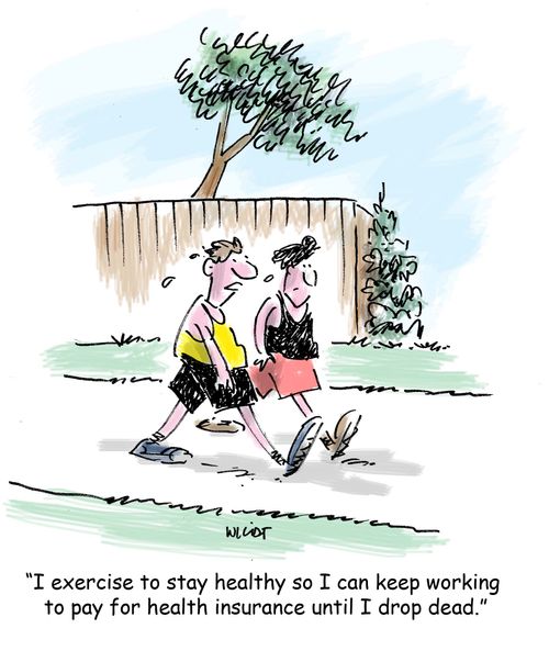 'I exercise to stay healthy so I can keep working to pay for health insurance until I drop dead.'