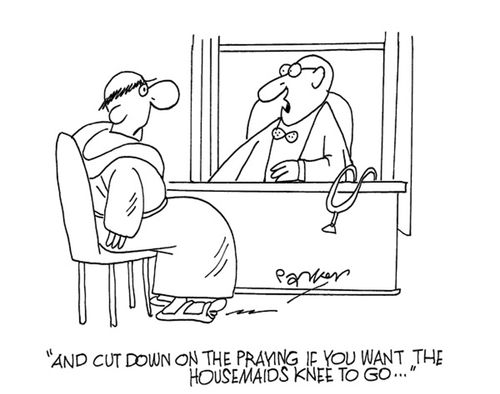 And cut down on the praying if you want the housemaid's knee to go...