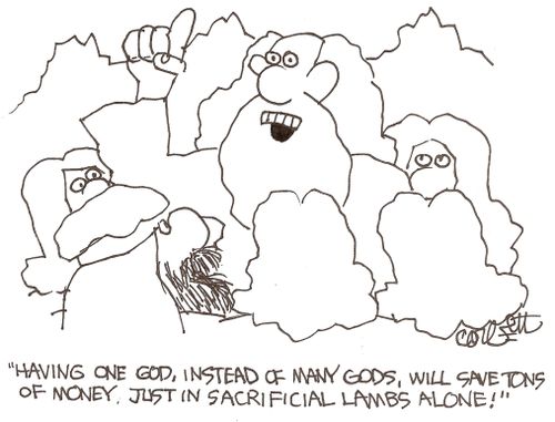 'Having one God, instead of many Gods, will save tons of money, just in sacrificial lambs alone!'