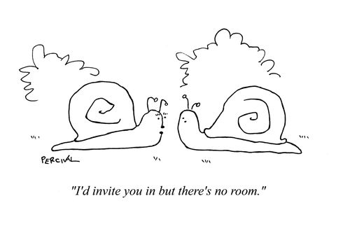 'I'd invite you in but there's no room.'