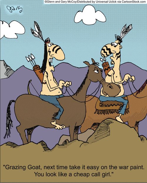 'Grazing Goat, next time take it easy on the war paint. You look like a cheap call girl.'