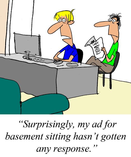 'Suprisingly, my ad for basement sitting hasn't gotten any response.'