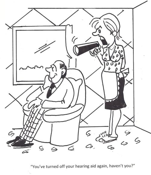 'You've turned off your hearing aid again, haven't you?'