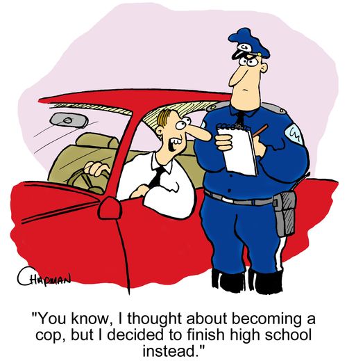'You know, I thought about becoming a cop, but I decided to finish high school instead.'