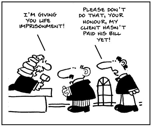 'I'm giving you life imprisonment.' - 'Please don't do that your honour, my client hasn't paid his bill yet.'