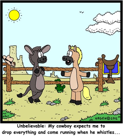'Unbelievable: My cowboy expects me to drop everything and come running when he whistles...'