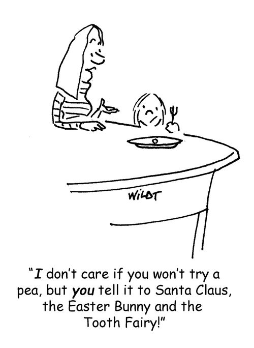 'I don't care if you won't try a pea, but you tell it to Santa Claus, the Easter Bunny and the Tooth Fairy!'