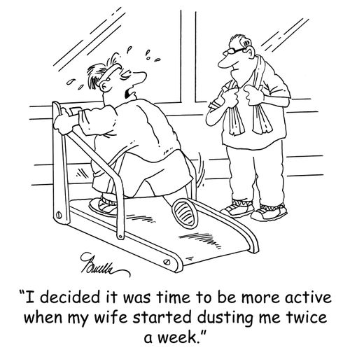 'I decided it was time to be more active when my wife started dusting me twice a week.'
