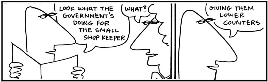 'Look what the government's doing for the small shop keeper...giving them lower counters.'