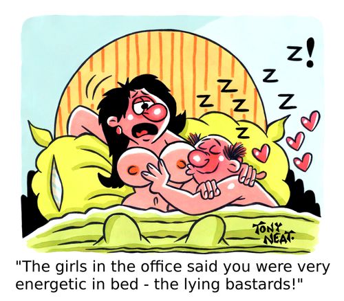 'The girls in the office said you were very energetic in bed - the lying bastards!'   