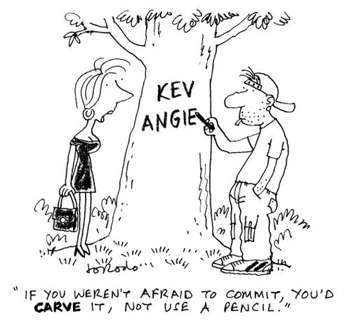 'If you weren't afraid to commit, you'd CARVE it, not use a pencil.'