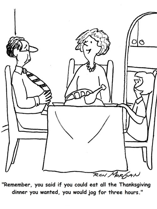 'Remember, you said if you could eat all the Thanksgiving dinner you wanted, you would jog for three hours.'