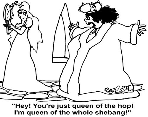'Hey! You're just queen of the hop! I'm queen of the whole shebang!'