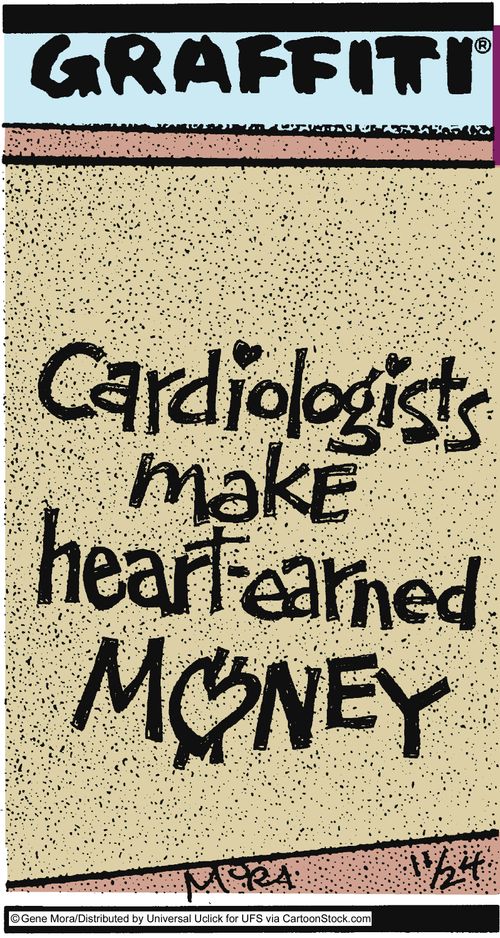 Cardiologists make heart-earned money.