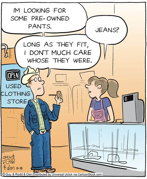 'I'm looking for some pre-owned pants. Long as they fit, I don't much care whose they were.'
