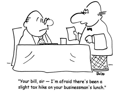 'Your bill sir- I'm afraid there's een a slight tax hike on your businessman's lunch.'