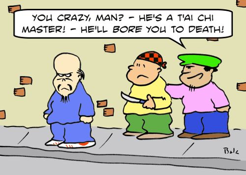 'You crazy, man? He's a T'ai Chi master! -- He'll BORE you to death!'