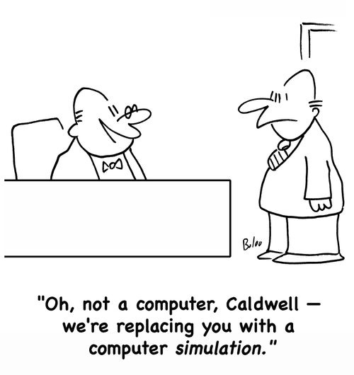 'Oh, not a computer, Caldwell -- we're replacing you with a computer simulation.'
