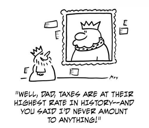 'Well, Dad, taxes are at their highest rate in history -- and you said I'd never amount to anything!'