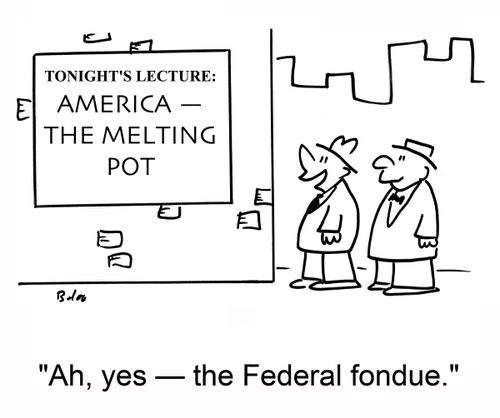 TONIGHT'S LECTURE: AMERICA -- THE MELTING POT, 'Ah, yes -- the Federal fondue.'
