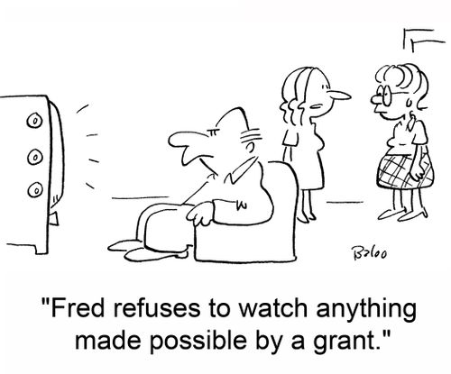 'Fred refuses to watch anything made possible by a grant.'