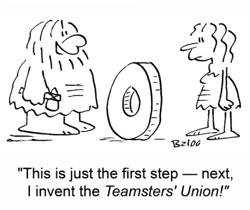 'This is just the first step -- next, I invent the Teamsters' Union!'