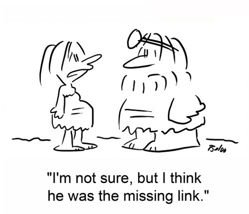 'I'm not sure, but I think he was the missing link.'