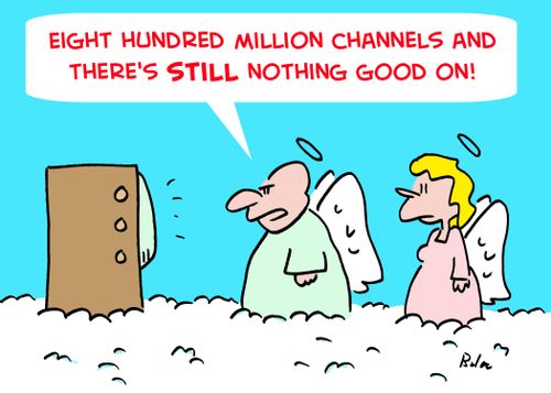 'Eight hundred million channels and there's still nothing good on!'