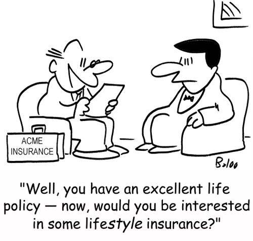 'Well, you have an excellent life policy -- now, would you be interested in some lifestyle insurance?'