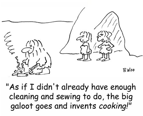 'As if I didn't already have enough cleaning and sewing to do, the big galoot goes and invents COOKING!'