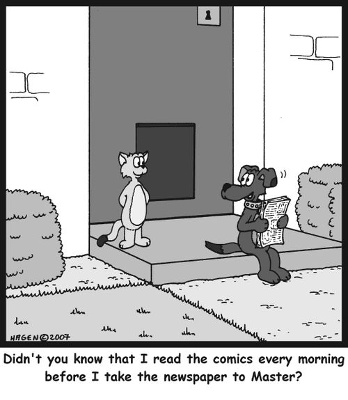 Didn't you know that I read the comics every morning before I take the newspaper to Master?