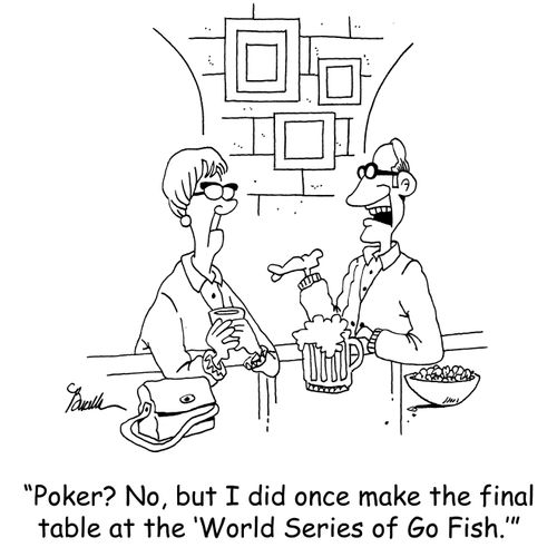 'Poker? No, but I did once make the final table at the 'World Series of Go Fish.'