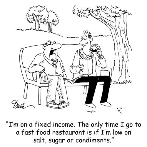 'I'm on a fixed income. The only time I go to a fast food restaurant is if I'm low on salt, sugar and condiments.'