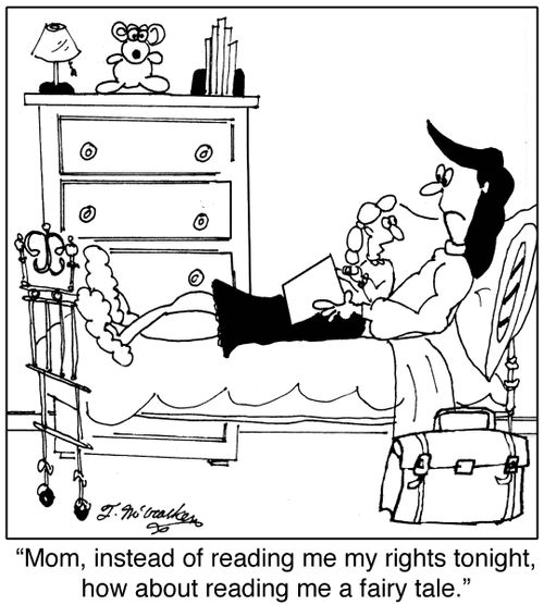 'Mom, instead of reading me my rights tonight, how about reading me a fairy tale.'