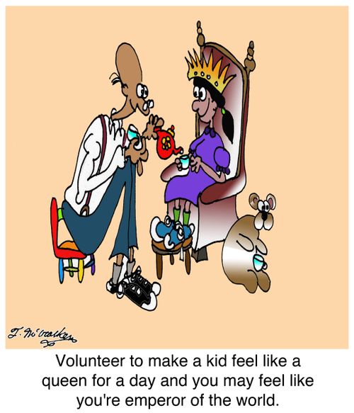 Volunteer to make a kid feel like a queen for a day and you may feel like you're emperor of the world.