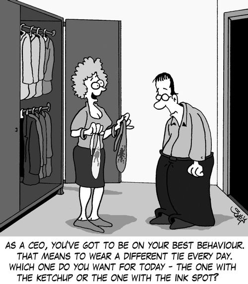 'As a CEO, you've got to be on your best behaviour. That means to wear a different tie every day. Which one do you want for today - the one with the ketchup or the one with the ink spot?'