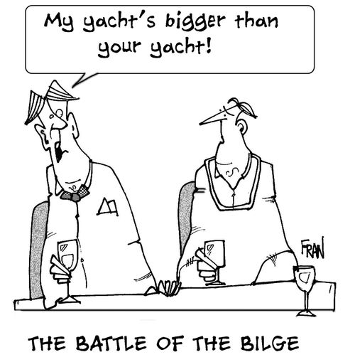THE BATTLE OF THE BILGE...My yacht's bigger than your yacht